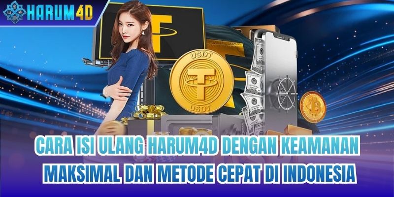 Cara isi ulang Harum4d dengan keamanan maksimal dan metode cepat di Indonesia