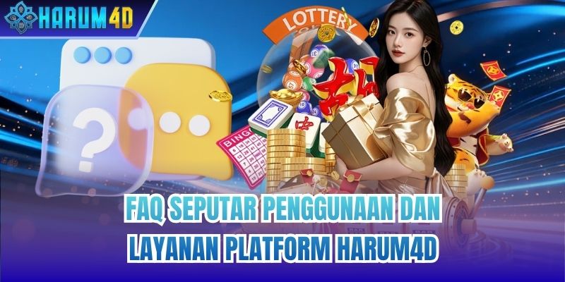 FAQ Seputar Penggunaan Dan Layanan Platform Harum4d