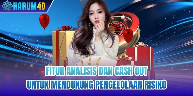 Fitur Analisis Dan Cash Out Untuk Mendukung Pengelolaan Risiko