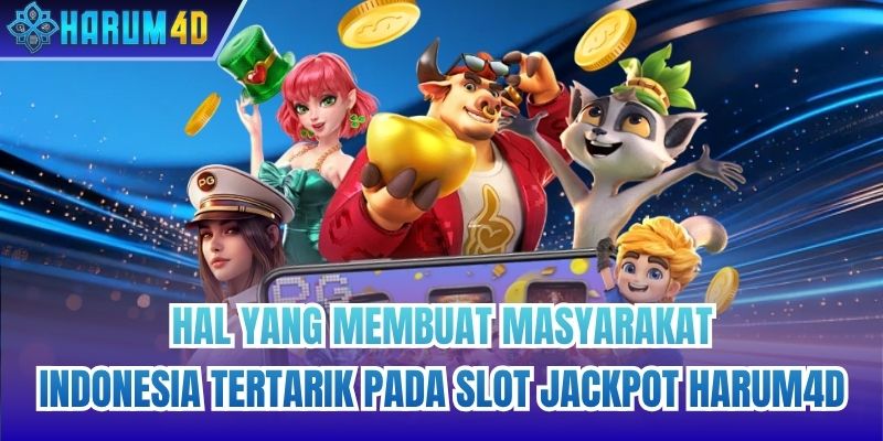 Hal yang Membuat Masyarakat Indonesia Tertarik pada Slot Jackpot Harum4d