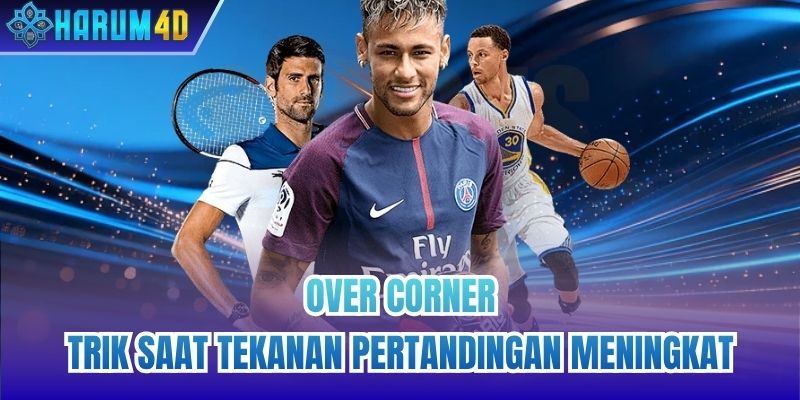 Over Corner - Trik Saat Tekanan Pertandingan Meningkat
