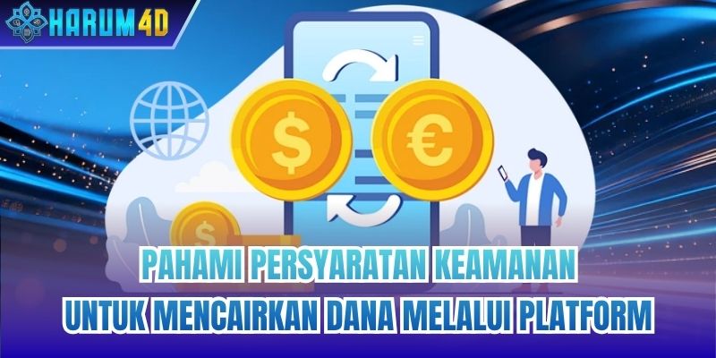 Pahami persyaratan keamanan untuk mencairkan dana melalui platform