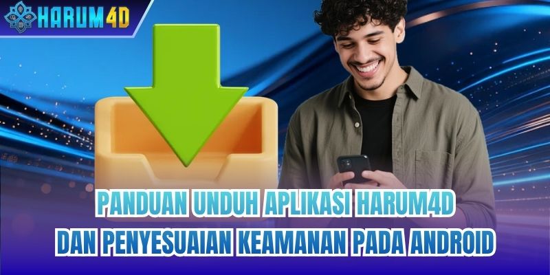 Panduan unduh aplikasi Harum4d dan penyesuaian keamanan pada Android