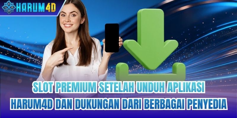 Slot premium setelah unduh aplikasi Harum4d dan dukungan dari berbagai penyedia